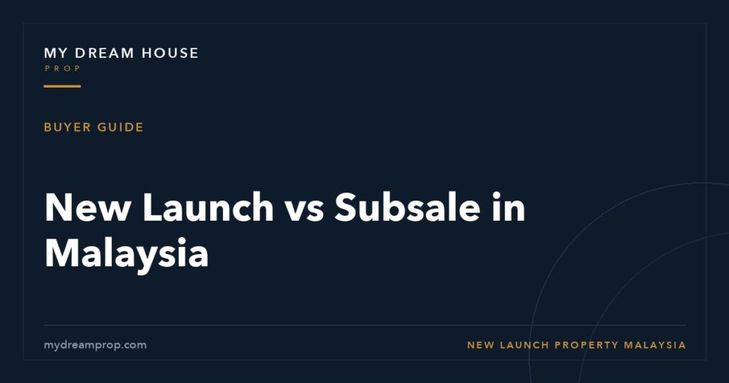 New launch vs subsale Malaysia - MyDreamProp